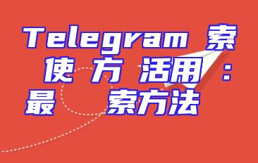 Telegram検索の使い方と活用術：最適な検索方法とヒント