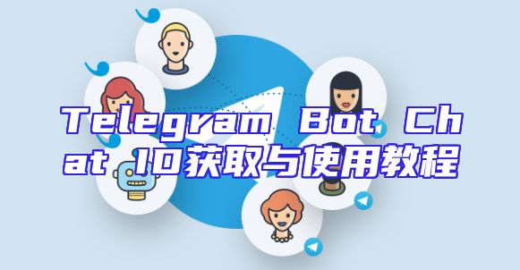 Telegram Bot Chat ID获取与使用教程