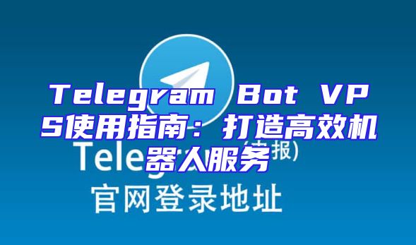 Telegram Bot VPS使用指南：打造高效机器人服务