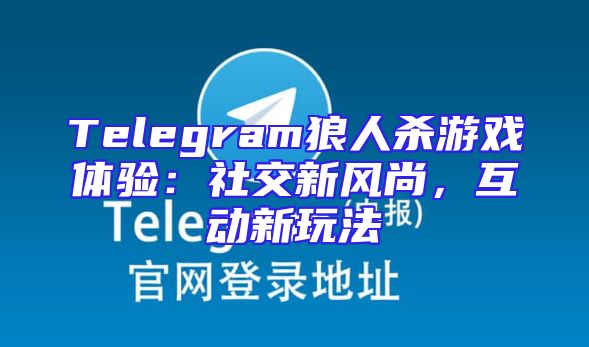 Telegram狼人杀游戏体验：社交新风尚，互动新玩法