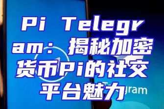 Pi Telegram：揭秘加密货币Pi的社交平台魅力