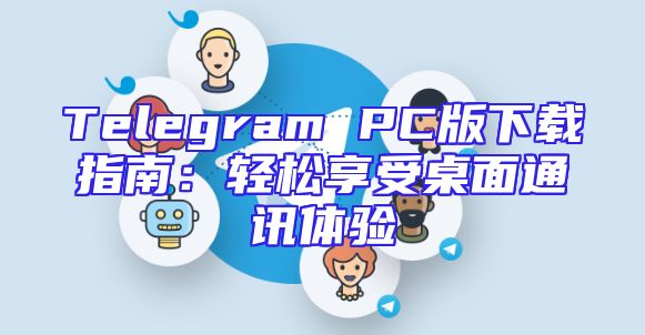 Telegram PC版下载指南：轻松享受桌面通讯体验