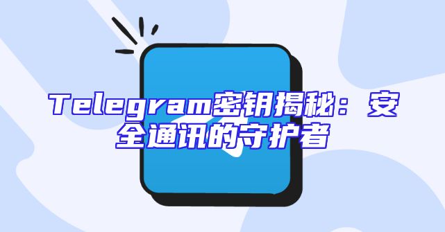 Telegram密钥揭秘：安全通讯的守护者