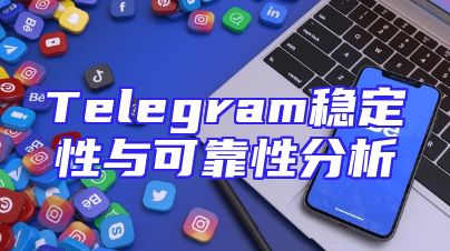 Telegram稳定性与可靠性分析