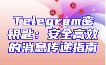 Telegram密钥匙：安全高效的消息传递指南