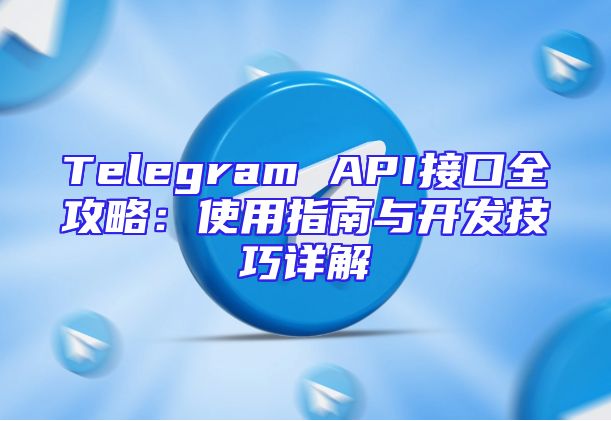Telegram API接口全攻略：使用指南与开发技巧详解