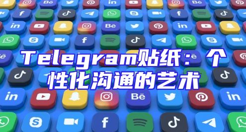 Telegram贴纸：个性化沟通的艺术