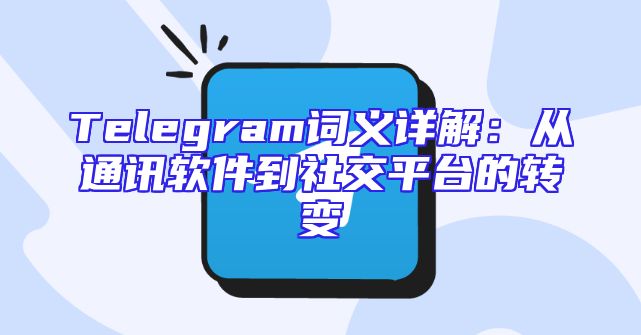 Telegram词义详解：从通讯软件到社交平台的转变