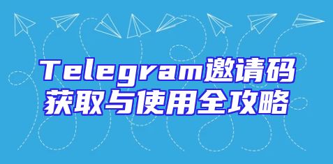 Telegram邀请码获取与使用全攻略