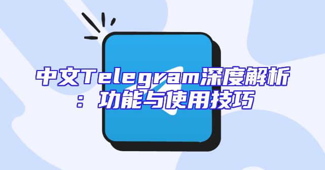 中文Telegram深度解析：功能与使用技巧