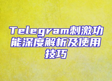 Telegram刺激功能深度解析及使用技巧