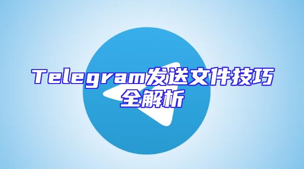 Telegram发送文件技巧全解析