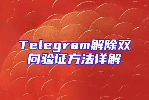 Telegram解除双向验证方法详解