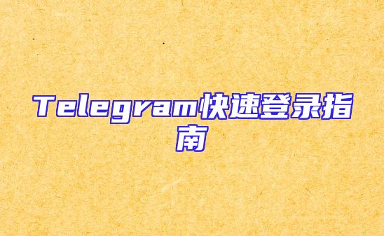 Telegram快速登录指南