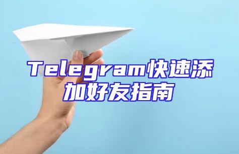 Telegram快速添加好友指南
