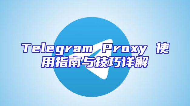Telegram Proxy 使用指南与技巧详解