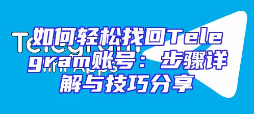 如何轻松找回Telegram账号：步骤详解与技巧分享