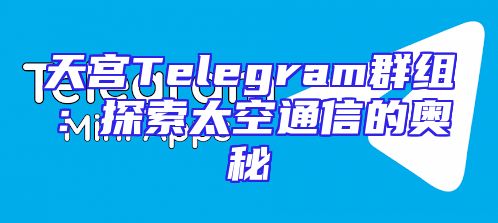 天宫Telegram群组：探索太空通信的奥秘