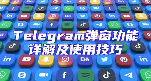 Telegram弹窗功能详解及使用技巧