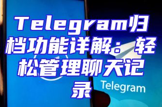 Telegram归档功能详解：轻松管理聊天记录
