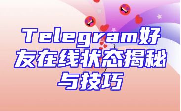Telegram好友在线状态揭秘与技巧