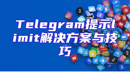 Telegram提示limit解决方案与技巧