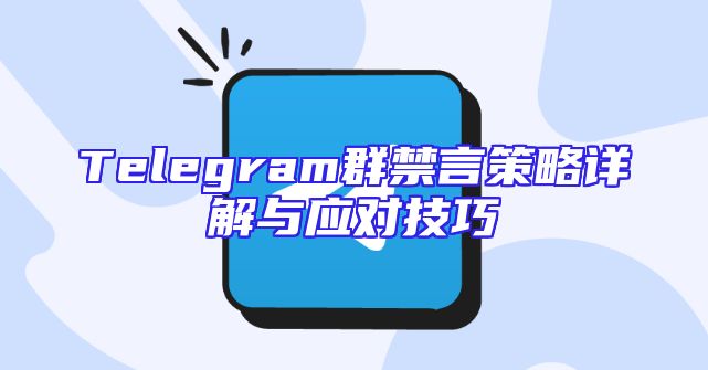 Telegram群禁言策略详解与应对技巧