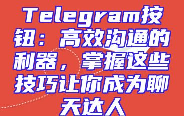 Telegram按钮：高效沟通的利器，掌握这些技巧让你成为聊天达人