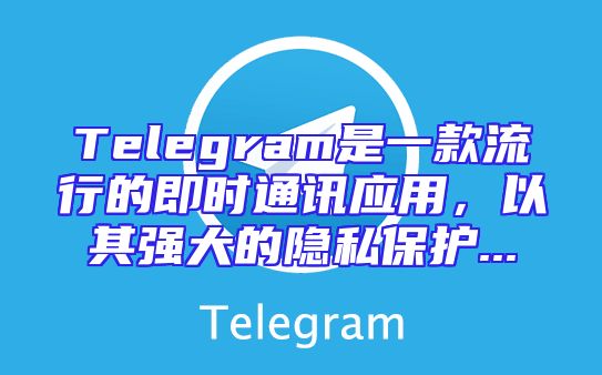 Telegram是一款流行的即时通讯应用，以其强大的隐私保护...