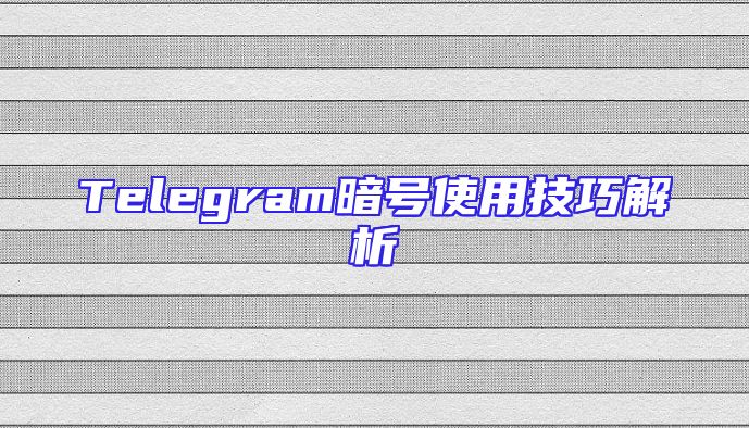 Telegram暗号使用技巧解析