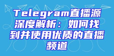 Telegram直播源深度解析：如何找到并使用优质的直播频道
