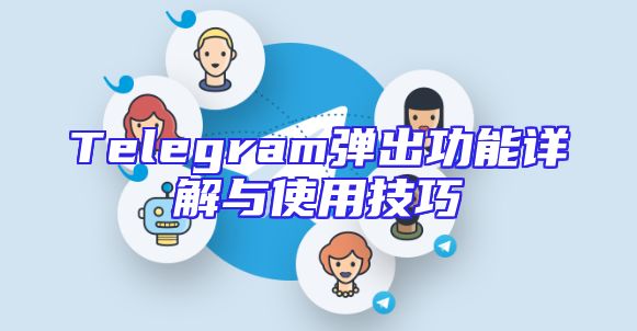 Telegram弹出功能详解与使用技巧