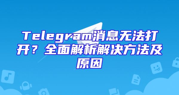 Telegram消息无法打开？全面解析解决方法及原因