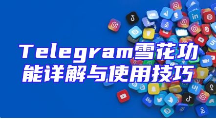 Telegram雪花功能详解与使用技巧