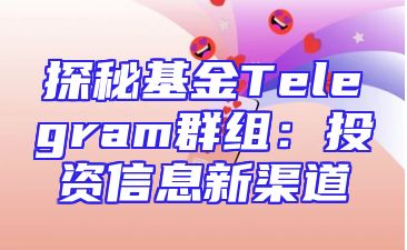 探秘基金Telegram群组：投资信息新渠道