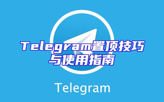 Telegram置顶技巧与使用指南