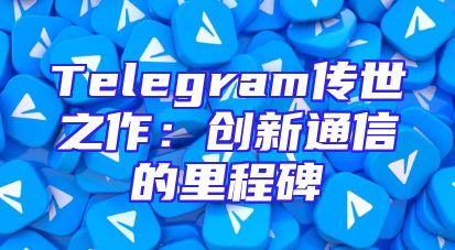 Telegram传世之作：创新通信的里程碑