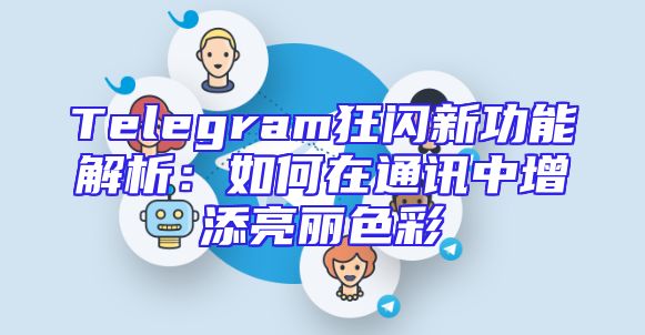 Telegram狂闪新功能解析：如何在通讯中增添亮丽色彩