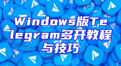 Windows版Telegram多开教程与技巧