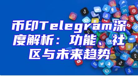 币印Telegram深度解析：功能、社区与未来趋势