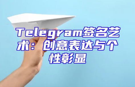 Telegram签名艺术：创意表达与个性彰显