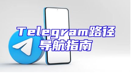 Telegram路径导航指南