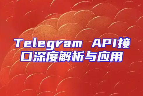 Telegram API接口深度解析与应用