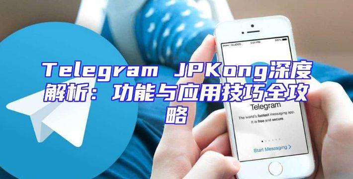 Telegram JPKong深度解析：功能与应用技巧全攻略