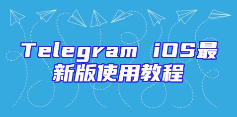 Telegram iOS最新版使用教程