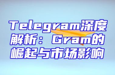 Telegram深度解析：Gram的崛起与市场影响