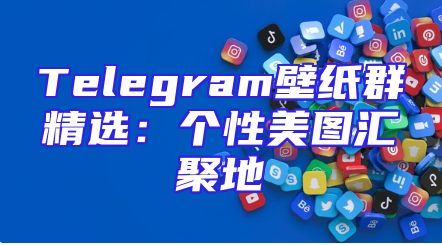 Telegram壁纸群精选：个性美图汇聚地