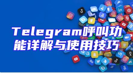 Telegram呼叫功能详解与使用技巧