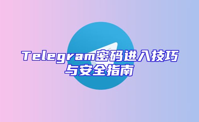 Telegram密码进入技巧与安全指南