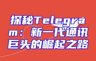 探秘Telegram：新一代通讯巨头的崛起之路